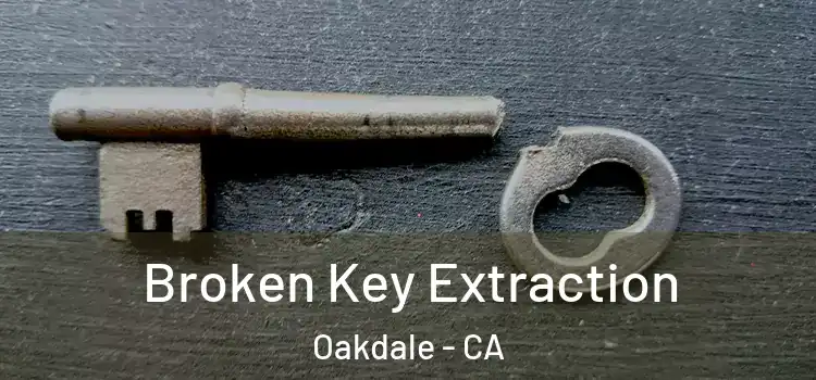 Broken Key Extraction Oakdale - CA