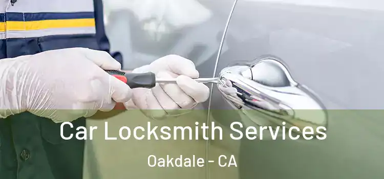 Car Locksmith Services Oakdale - CA
