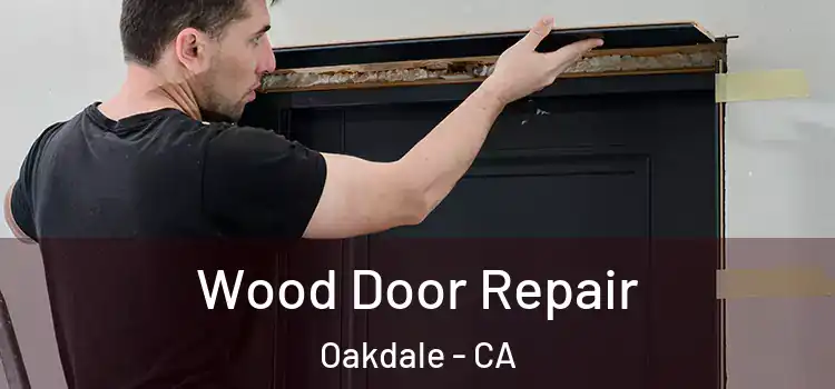 Wood Door Repair Oakdale - CA